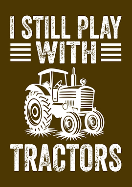 I Still Play With Tractors - Funny Farming