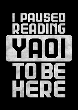 I Paused Reading Yaoi To Be Here