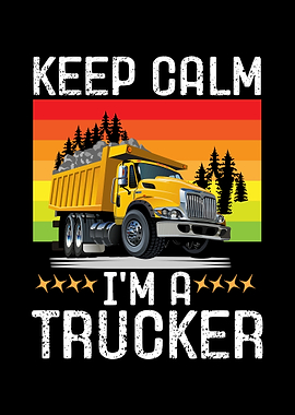 Keep Calm I'm a Trucker Dump Truck