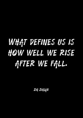 What Defines Us Is How Well We Rise After We Fall