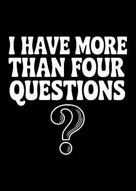 I Have More Than Four Questions