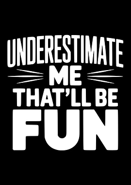 Underestimate Me That'll Be Fun Text Art