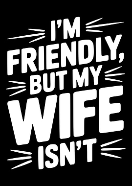 I'm Friendly, But My Wife Isn't
