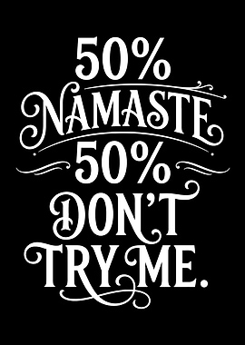 50% Namaste 50% Don't Try Me