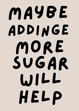 Maybe Adding More Sugar Will Help, Funny Baker Quote