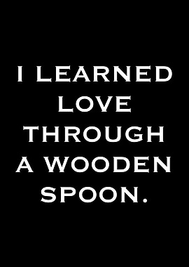 I Learned Love Through a Wooden Spoon