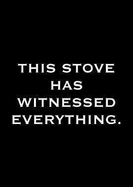 This Stove Has Witnessed Everything Text Art