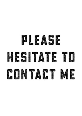 Please Hesitate To Contact Me Text Art