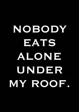 Nobody Eats Alone Under My Roof