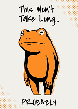 Frog saying 'This Won't Take Long... Probably'