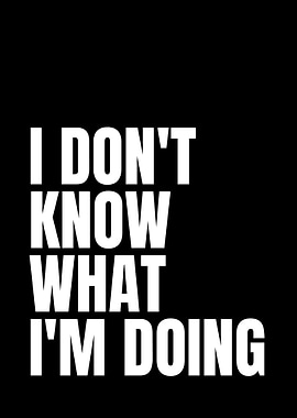 I Don't Know What I'm Doing