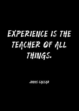 Experience is the teacher of all things quote