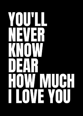 You'll Never Know Dear How Much I Love You