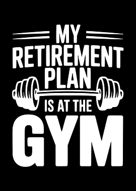 My Retirement Plan is at the Gym