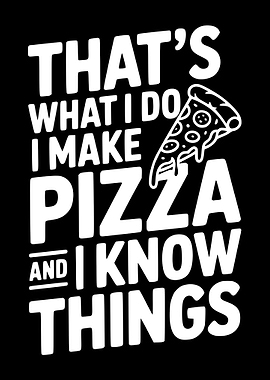 That's What I Do I Make Pizza And I Know Things