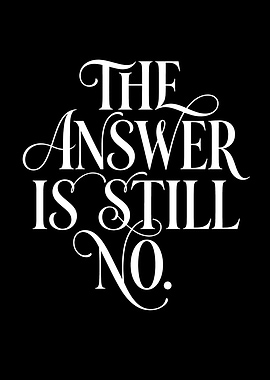 The Answer Is Still No Text Art