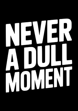 Never a Dull Moment Text Art
