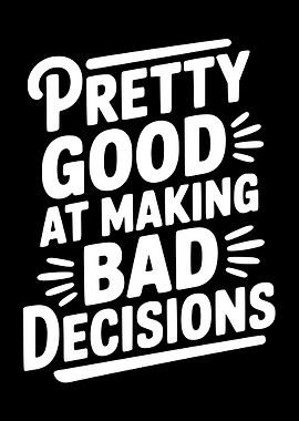 Pretty Good at Making Bad Decisions Text Art