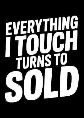 Everything I Touch Turns to Sold