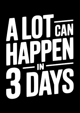 A Lot Can Happen In 3 Days Text Art
