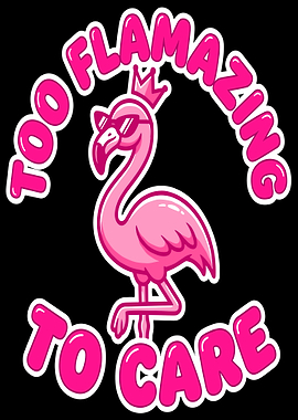 Funny Flamingo Too Flamazing To Care