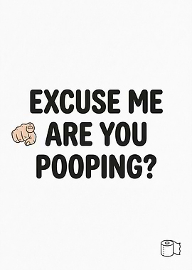 Excuse Me Are You Pooping?