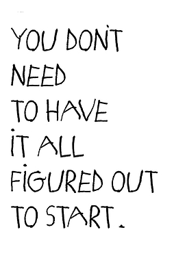 You Don't Need To Have It All Figured Out To Start