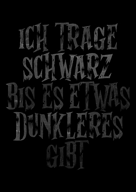 Ich Trage Schwarz Bis Es Etwas Dunkleres Gibt