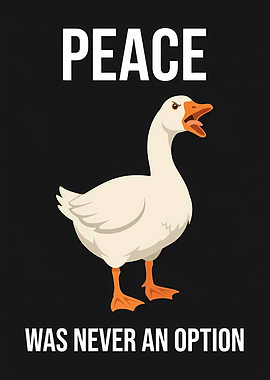 Peace Was Never an Option Goose