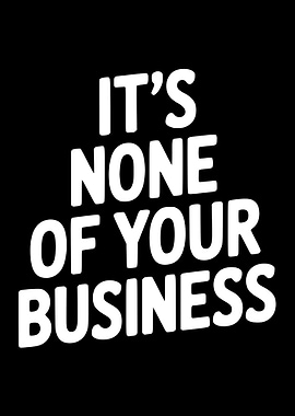 It's None Of Your Business Text Art
