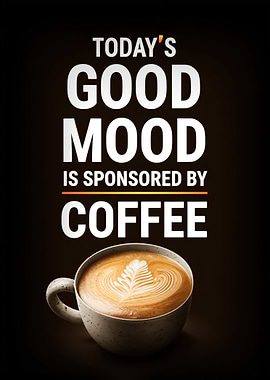Today's Good Mood is Sponsored by Coffee