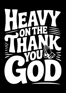 Heavy on the Thank You God