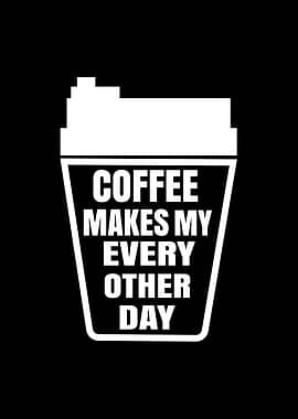 Coffee Makes My Every Other Day