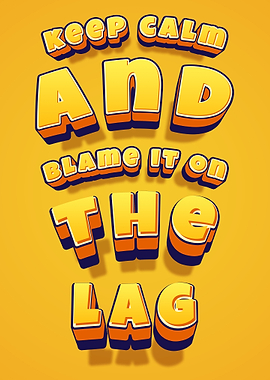 Keep Calm and Blame it on the Lag