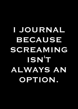 Journaling Because Screaming Isn't an Option