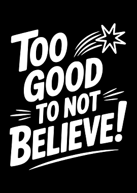 Too Good To Not Believe Text Art