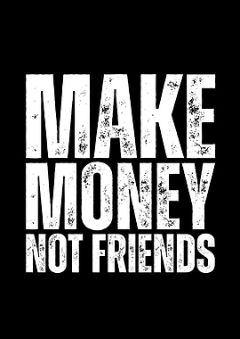 Make Money Not Friends
