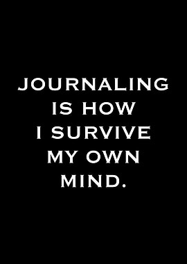 Journaling is how I survive my own mind.