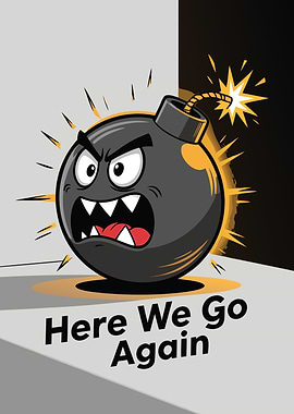 Angry Bomb with 'Here We Go Again'