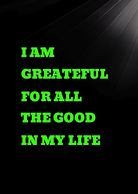 I Am Grateful For All The Good In My Life
