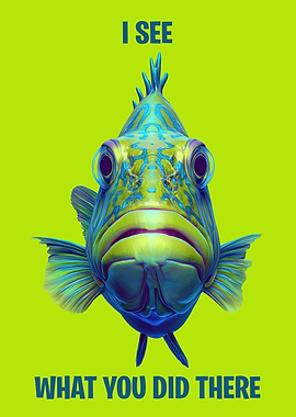 Fish 'I See What You Did There'