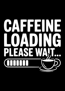 Caffeine Loading Please Wait Coffee