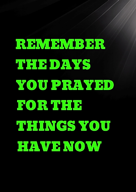 REMEMBER THE DAYS YOU PRAYED - Inspirational Quote