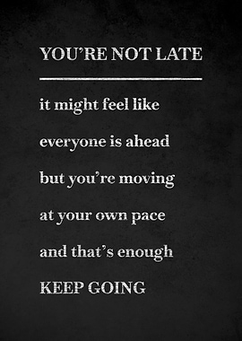 You're Not Late Keep Going