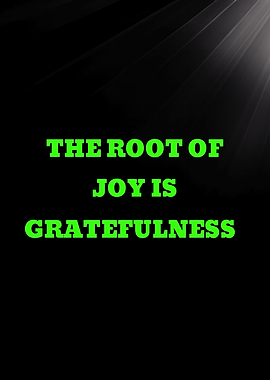 The Root of Joy is Gratefulness