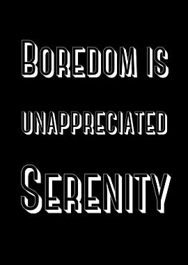 Boredom is Unappreciated Serenity text art