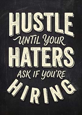 Hustle Until Your Haters Ask If You're Hiring