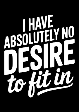 I Have Absolutely No Desire to Fit In Text Art