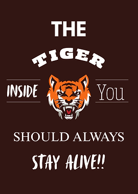 The Tiger Inside You Should Always Stay Alive