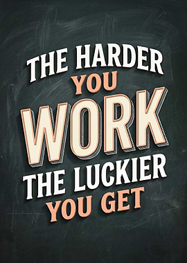 The Harder You Work, The Luckier You Get